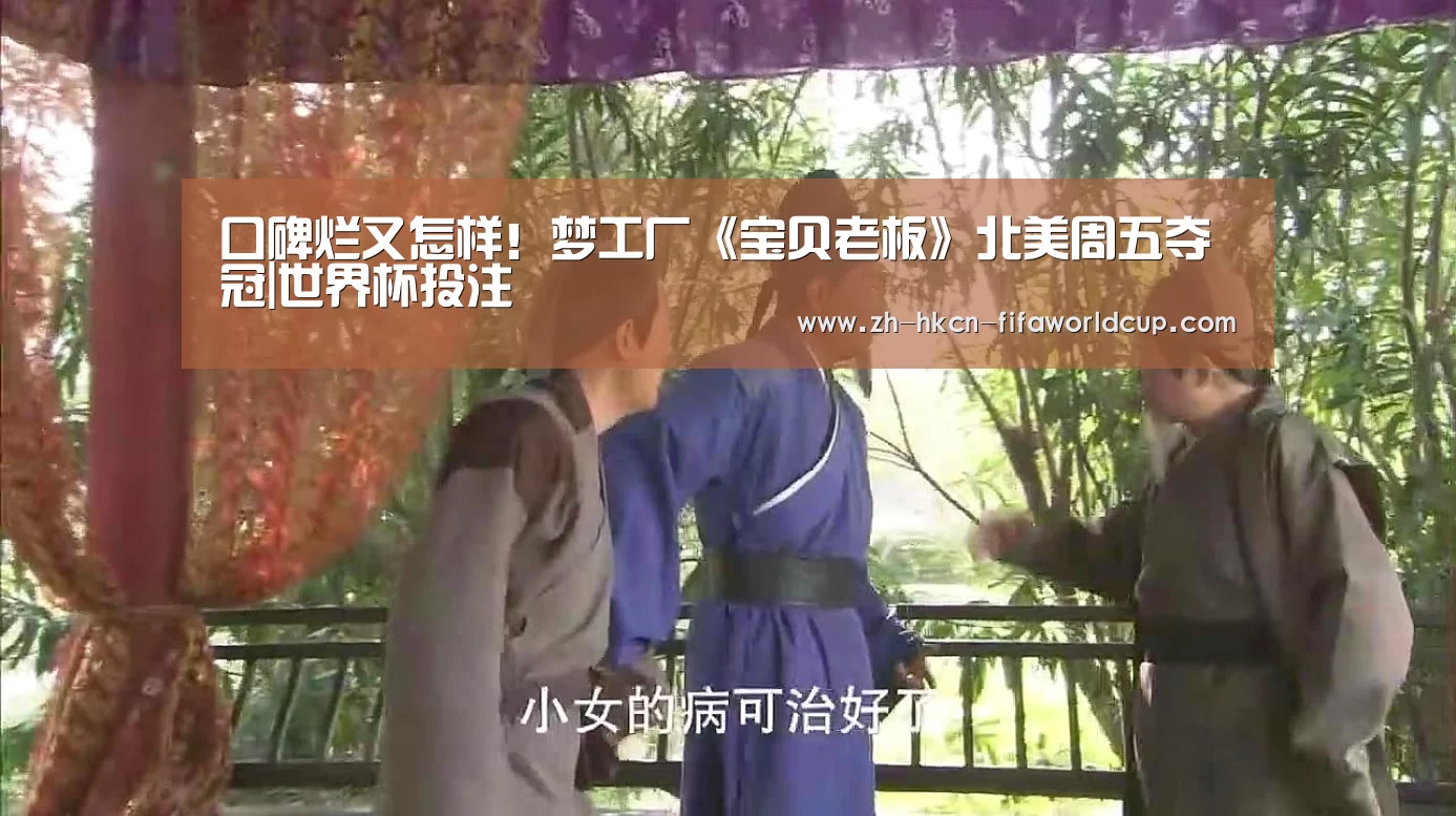 口碑烂又怎样!梦工厂《宝贝老板》北美周五夺冠|世界杯投注(图1) 世界杯投注
