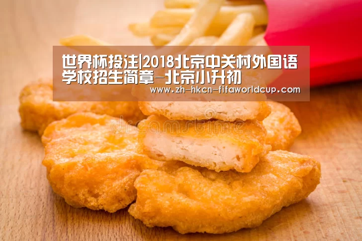 世界杯投注|2018北京中关村外国语学校招生简章-北京小升初(图1) 世界杯投注